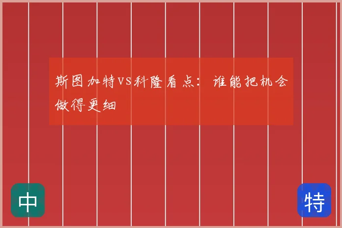 斯图加特vs科隆看点：谁能把机会做得更细