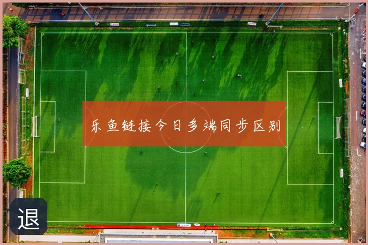 乐鱼链接今日多端同步区别